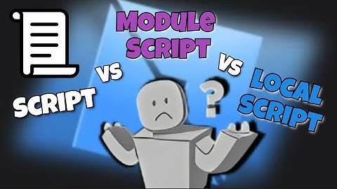 Scripts vs Local Scripts vs Module Scripts, When should you use them?