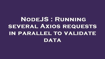 NodeJS : Running several Axios requests in parallel to validate data