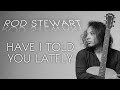 FELIX IRWAN | ROD STEWARD - HAVE I TOLD YOU LATELY