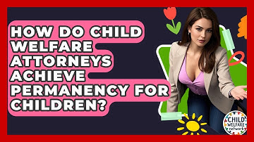 How Do Child Welfare Attorneys Achieve Permanency For Children? - Child Welfare Network