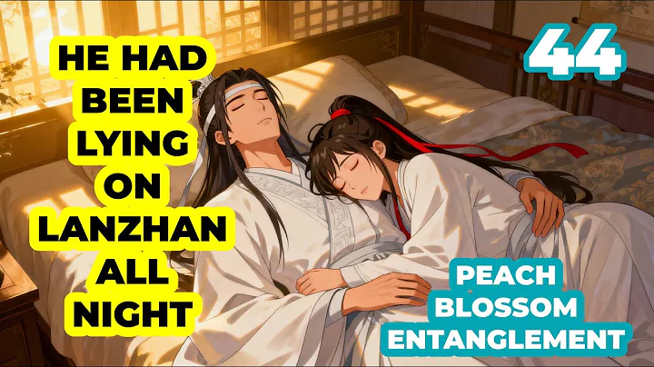 Wei Wuxian was scared when he found himself lying on Lan Wangji |Peach Blossom EP 44|MDZS fanfic