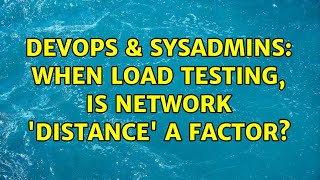 DevOps & SysAdmins: When load testing, is network 'distance' a factor? (2 Solutions!!) Wealth