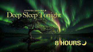 Deep Sleep Tonight 🌙 8 Hours Under the Northern Lights | Aurora Borealis Sleep Music.