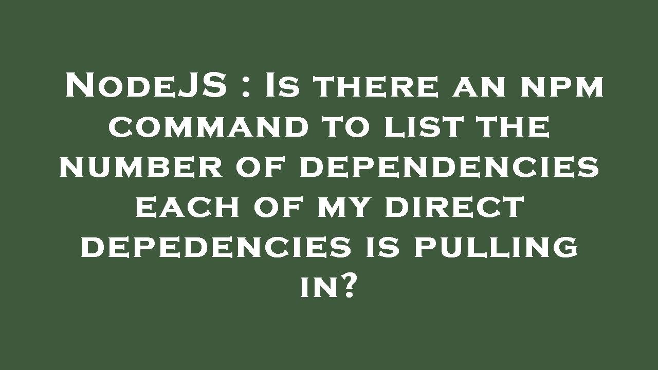 NodeJS Is There An Npm Command To List The Number Of Dependencies nodejs-is-there-an-npm-command-to-list-the-number-of-dependencies