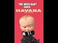 The Boss Baby Sing Havana by Camila Cabello [Cartoon Cover]