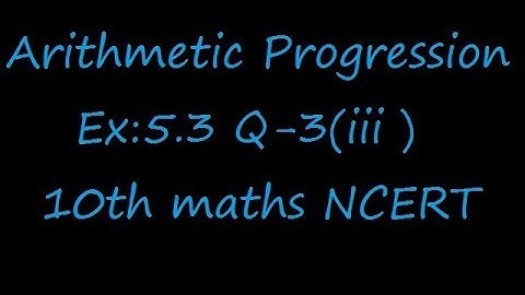 Ex:5.3 Q-3(iii) given a12 = 37, d = 3, find a and S12.