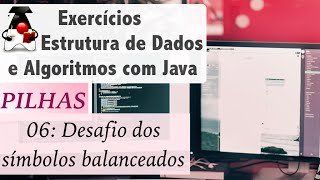 Estrutura de Dados e Algoritmos com Java: Pilhas: Exer 06 Desafio dos símbolos balanceados