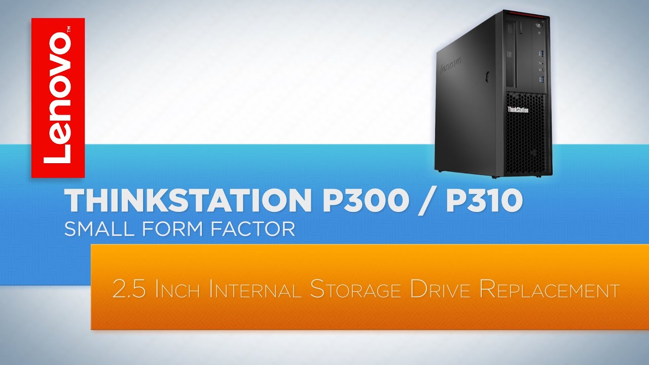 ThinkStation P300 / P310 Small Form Factor - 2.5 Inch Internal Storage  Drive Replacement