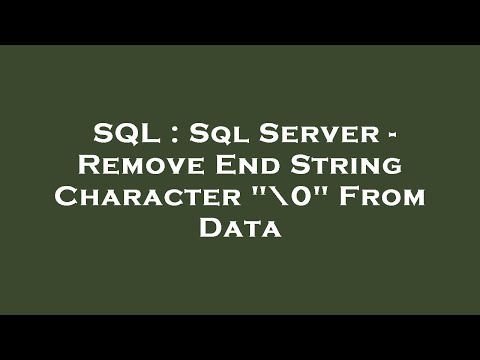 SQL : Sql Server - Remove End String Character "\0" From Data