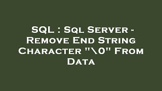 SQL : Sql Server - Remove End String Character "\0" From Data