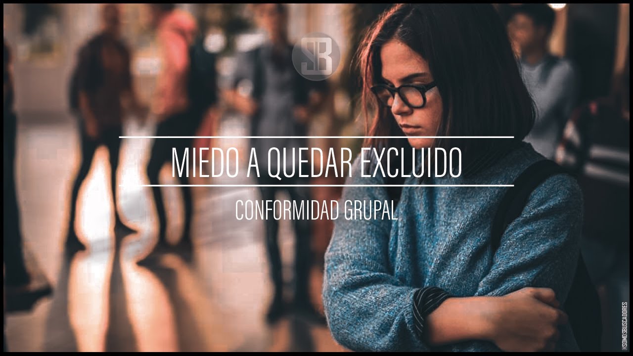 MIEDO A QUEDAR EXCLUIDO - Conformidad grupal