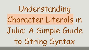 Understanding Character Literals in Julia: A Simple Guide to String Syntax
