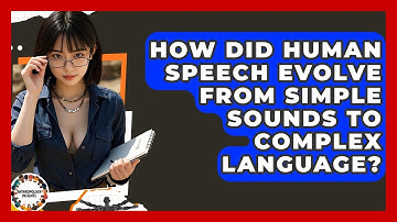 How Did Human Speech Evolve From Simple Sounds To Complex Language? - Anthropology Insights