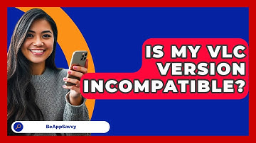 Is My VLC Version Incompatible? - Be App Savvy