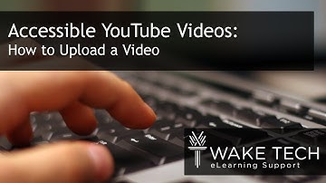 Creating Accessible YouTube Videos: Uploading a Video
