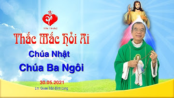 THẮC MẮC HỎI AI - CHÚA NHẬT, 30.05.2021 - LỄ CHÚA BA NGÔI