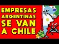 EMPRESAS ARGENTINA SE MUDAN A CHILE: INVIERTEN EN CHILE Y CIERRAN EN ARGENTINA | ÉXODO ARGENTINOS