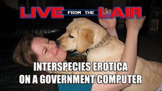 Interspecies Erotica on a Government Computer | Live From The Lair