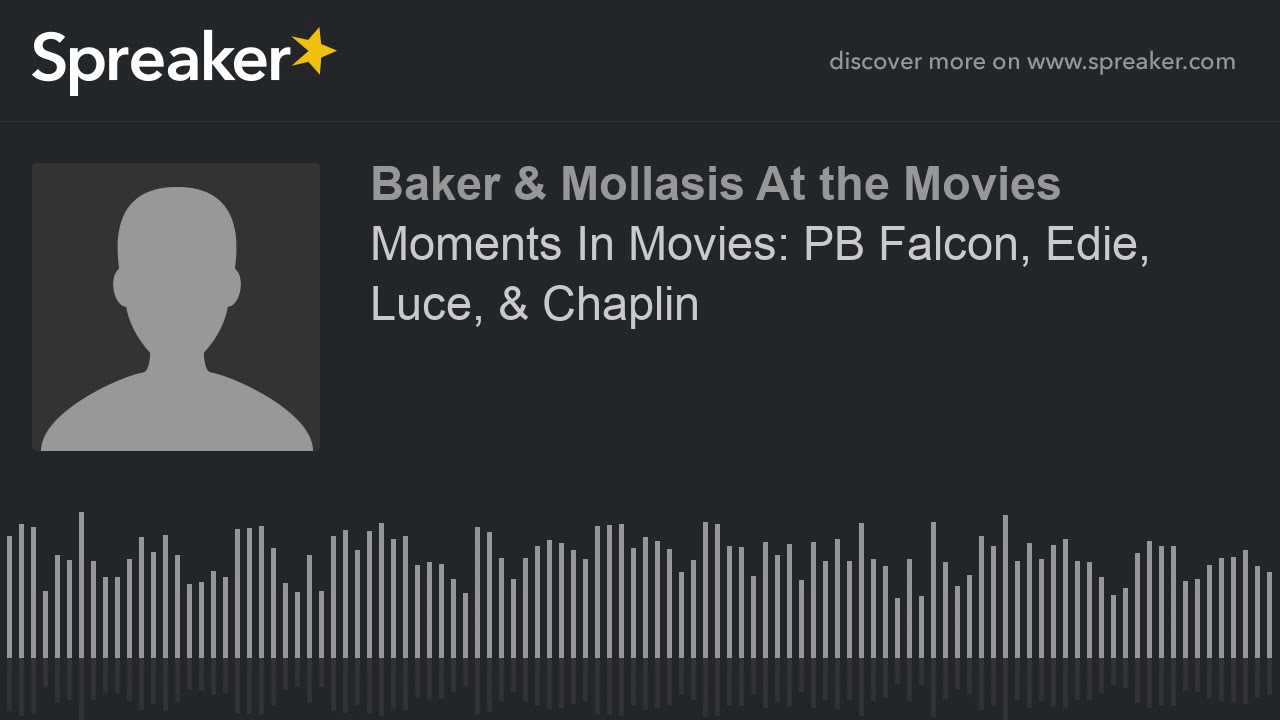 Moments In Movies: PB Falcon, Edie, Luce, & Chaplin (part 1 of 2)