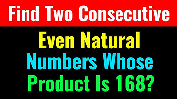Find Two Consecutive Even Natural Numbers Whose Product Is 168?-Class Series