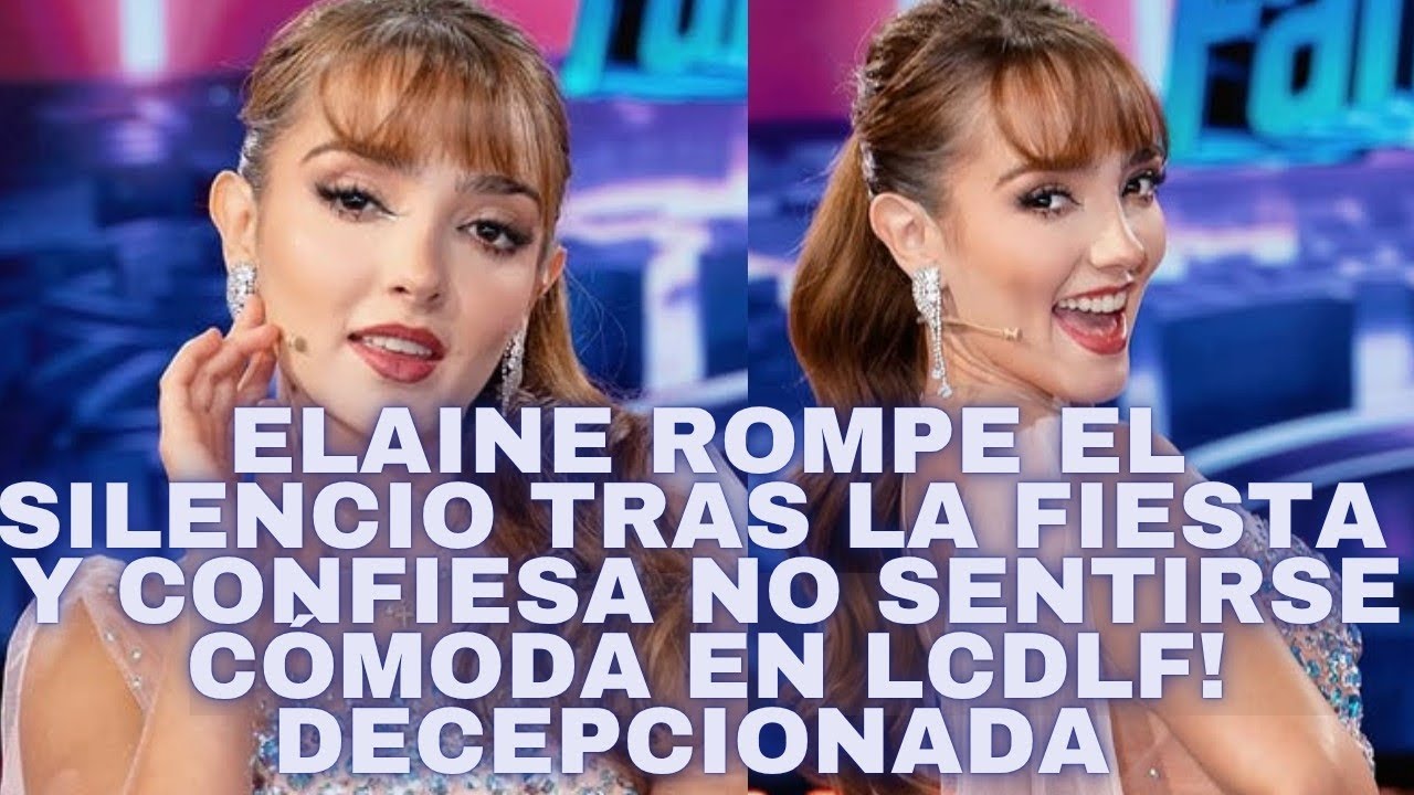 ELAINE ROMPE EL SILENCIO TRAS LA FIESTA Y CONFIESA NO SENTIRSE CÓMODA EN LCDLF!
