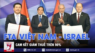 FTA Việt Nam - Israel: Cam kết giảm thuế trên 90% - VNEWS