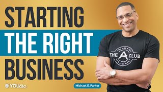 How to Start the RIGHT BUSINESS for You | Michael E. Parker