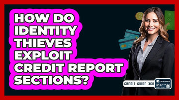 How Do Identity Thieves Exploit Credit Report Sections? - CreditGuide360.com