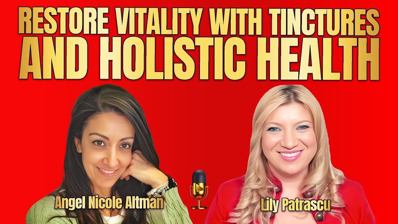 Restore Vitality With Tinctures And Holistic Health - Angel Altman and ...