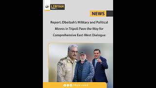 Dbeibahs Military And Political Moves In Tripoli Pave The Way For Comprehensive East-West Dialogue