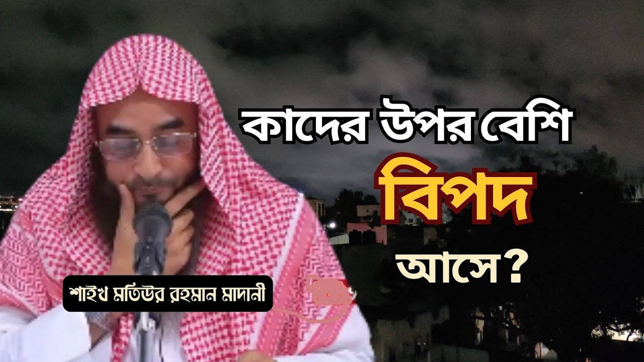 সবচেয়ে বেশি বিপদ কাদের ওপর আসে? | Shaikh Motiur Rahman Madani