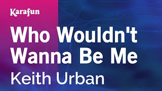 Who Wouldn't Wanna Be Me - Keith Urban | Karaoke Version | KaraFun