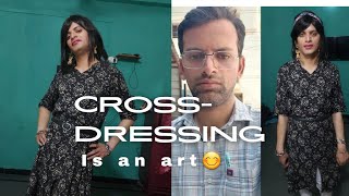 crossdressing is an Art 🙂 | क्रॉसड्रेसिंग एक कला है ।