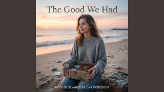 The Good We Had