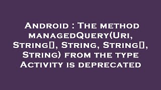 Android : The method managedQuery(Uri, String[], String, String[], String) from the type Activity is