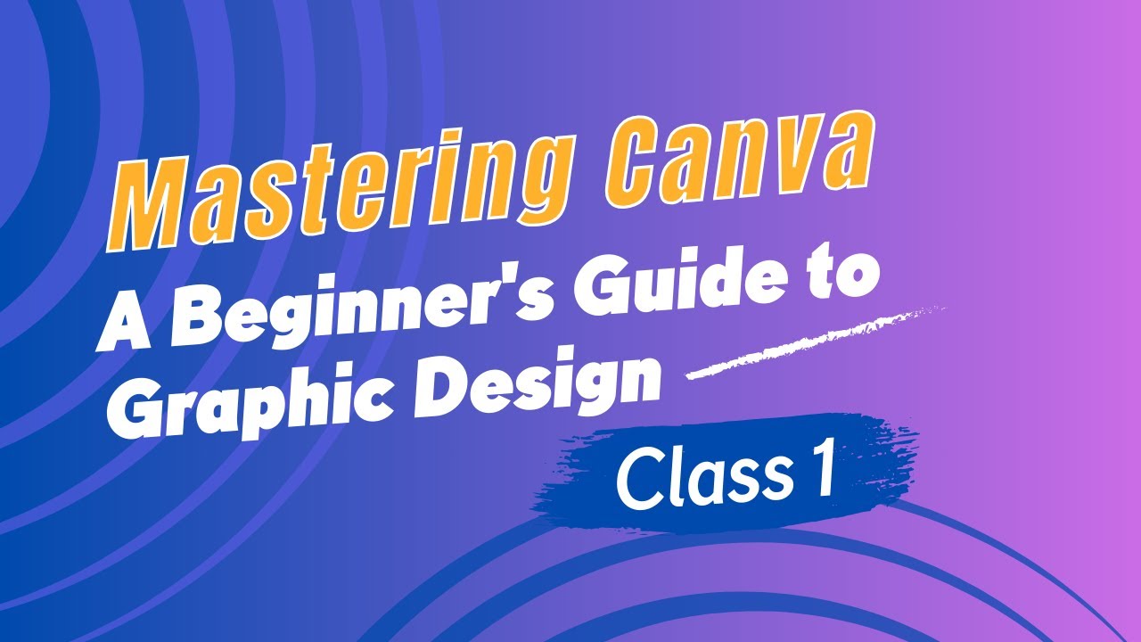 Mastering Canva: A Beginner's Guide to Graphic Design | Full Canva ...
