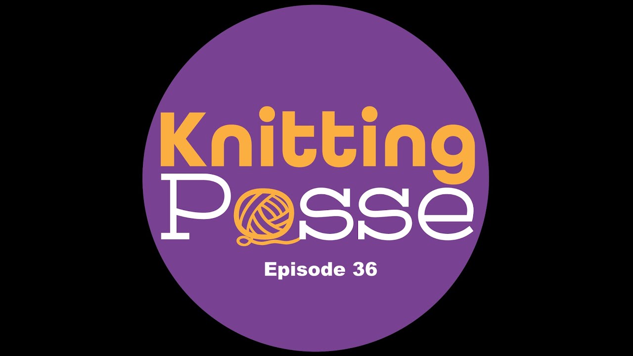 Knitting Posse Episode 36