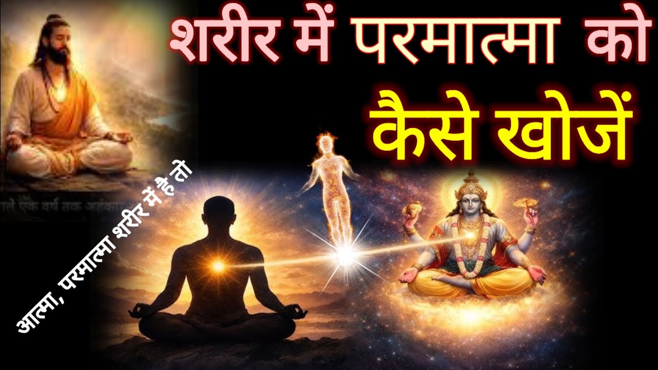 शरीर में परमात्मा को कैसे खोजे, सरल विवरण, इसी शरीर मे परमात्मा है सरलता से समझ और ढूंढ सकते है।