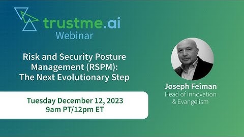 TrustMe.ai Risk and Security Posture Management: The Next Evolutionary Step