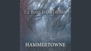 Video thumbnail of "Hammertowne - I'll Blame It on the Rain"