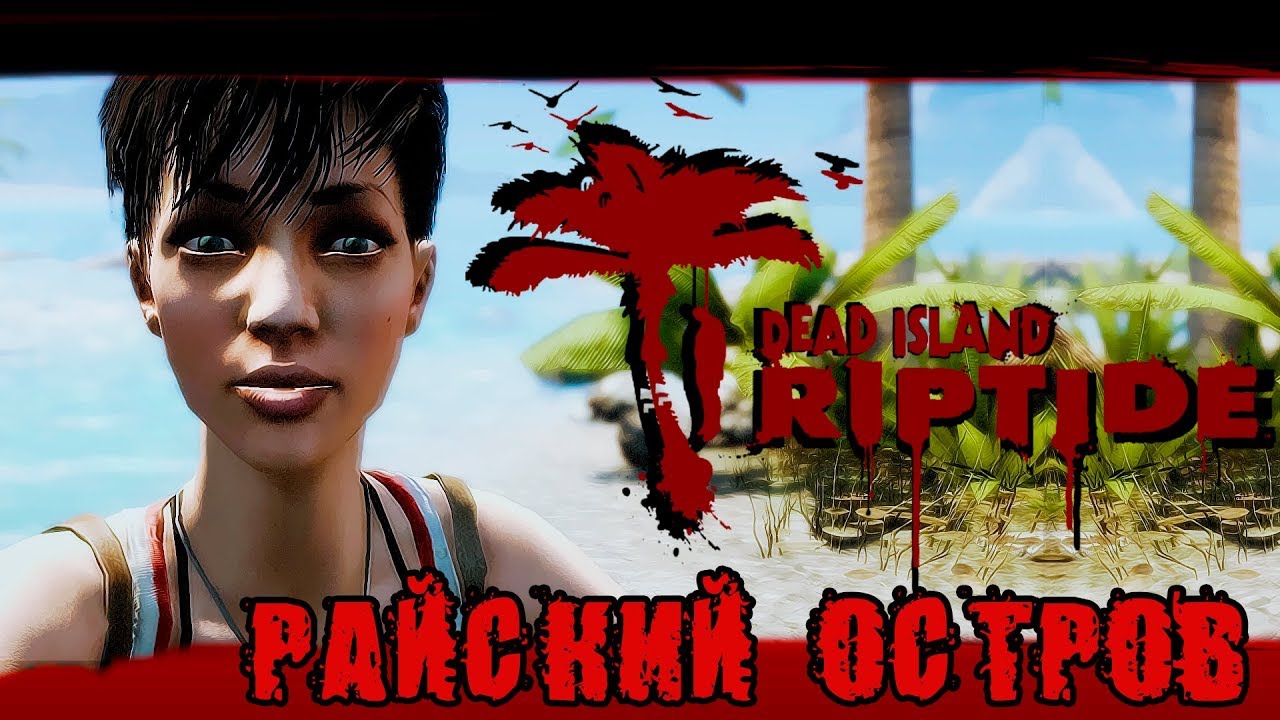 ПРОХОЖДЕНИЕ DEAD ISLAND RIPTIDE. РАЙСКИЙ ОСТРОВ; 2 YouTube