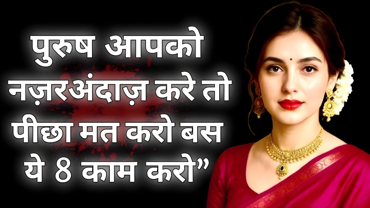 जब पुरुष नज़रअंदाज़ करे तो पीछा मत करो | ये 8 काम तुम्हें अजेय बना देंगे | जीवन बदलने वाली सीखें