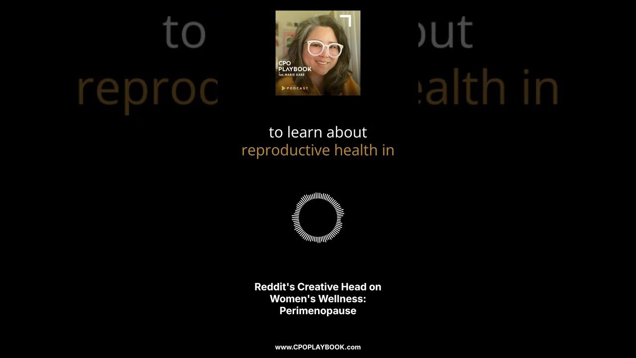 Reddit's Creative Head on Women's Wellness: Perimenopause I CPO PLAYBOOK