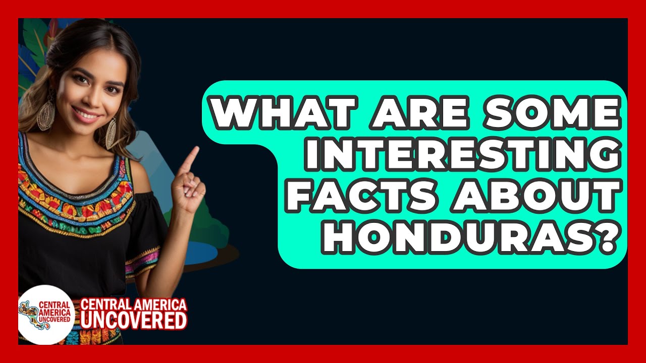 What Are Some Interesting Facts About Honduras? - Central America Uncovered