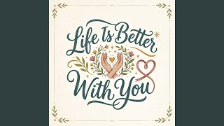 Life Is Better With You