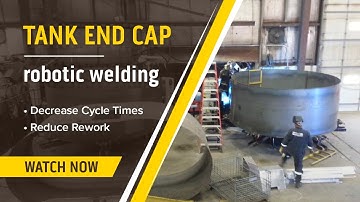 Tank End Cap Automatic Welding: Downsize Cycle Times & Workpiece Rework