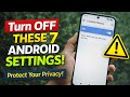 Turn OFF These 7 Android Settings Right Now (Protect Your Privacy!)