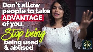 Stop being used & abused | How to stop people to take ADVANTAGE & take you for GRANTED Stop being used & abused | How to stop people to take ADVANTAGE & take you for GRANTED