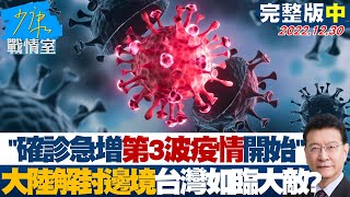 【完整版中集】確診急增第3波疫情開始 大陸解封邊境台灣如臨大敵 少康戰情室 20221230