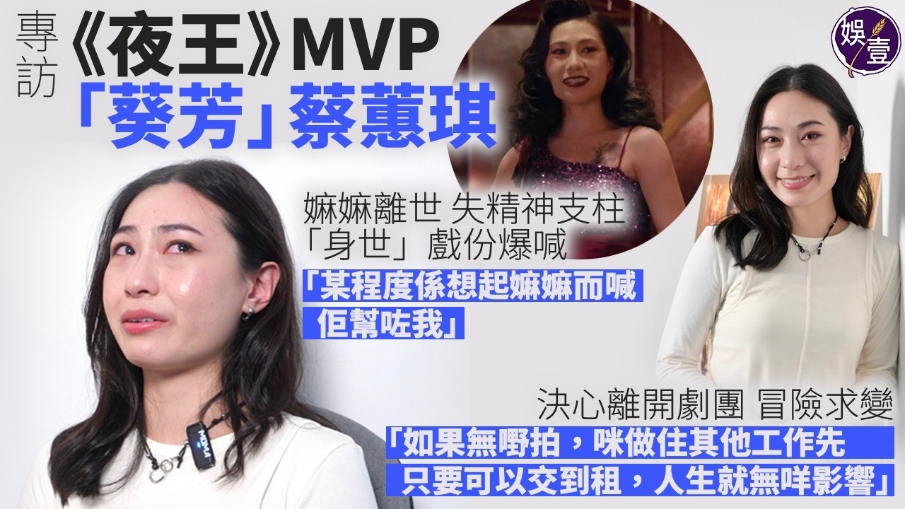 《夜王》MVP「#葵芳」#蔡蕙琪 專訪︱嫲嫲離世 失精神支柱「身世」戲份爆喊︰ 某程度係想起嫲嫲而喊，佢幫咗我︱決心離開劇團 冒險求變︰如果無嘢拍咪做住其他工作先只要可以交到租人生就無咩影響( #娛壹